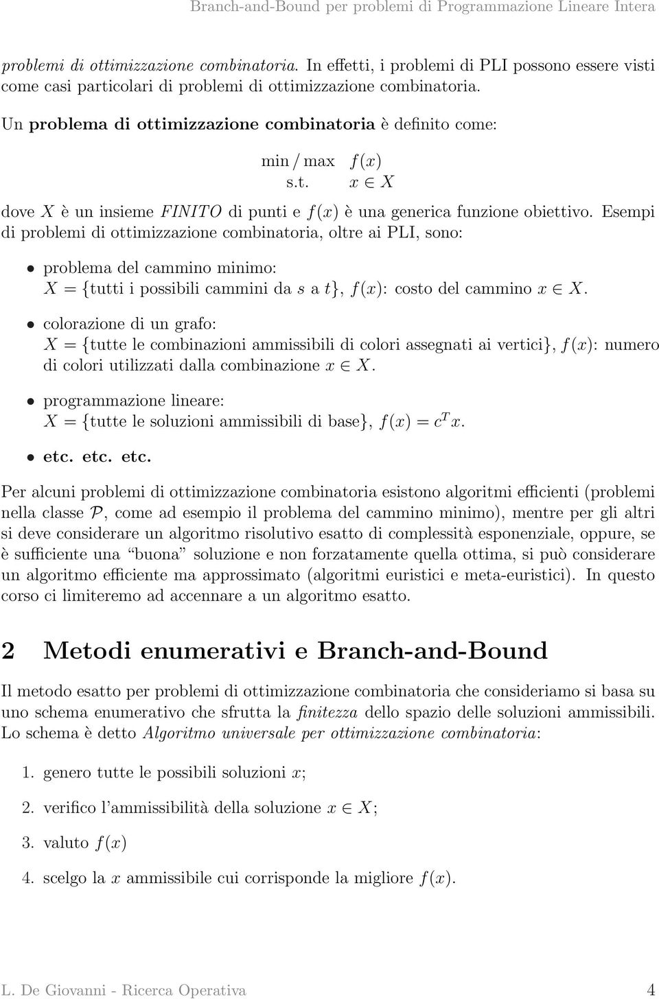 Esempi di problemi di ottimizzazione combinatoria, oltre ai PLI, sono: problema del cammino minimo: X = {tutti i possibili cammini da s a t}, f(x): costo del cammino x X.