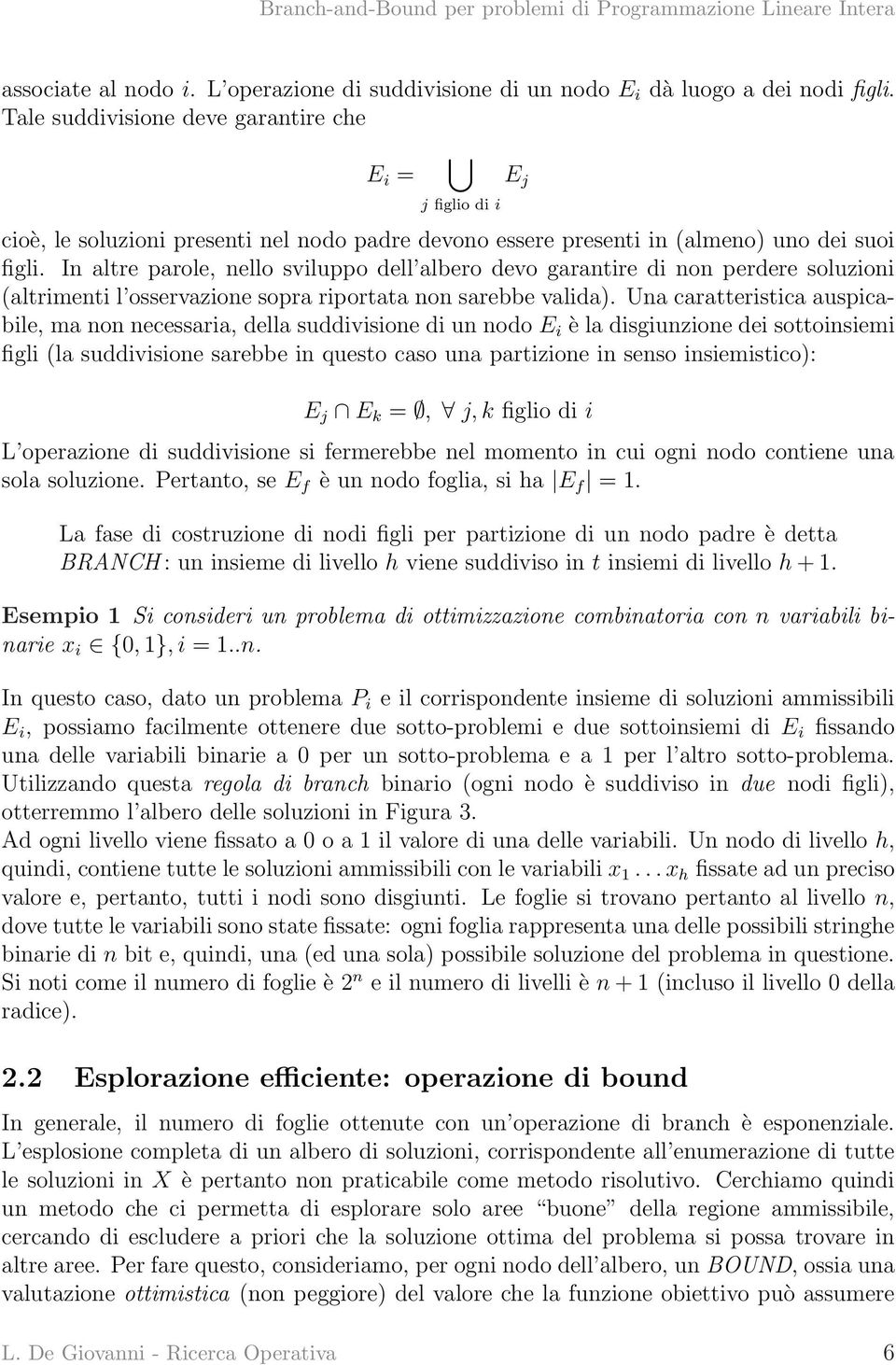 In altre parole, nello sviluppo dell albero devo garantire di non perdere soluzioni (altrimenti l osservazione sopra riportata non sarebbe valida).