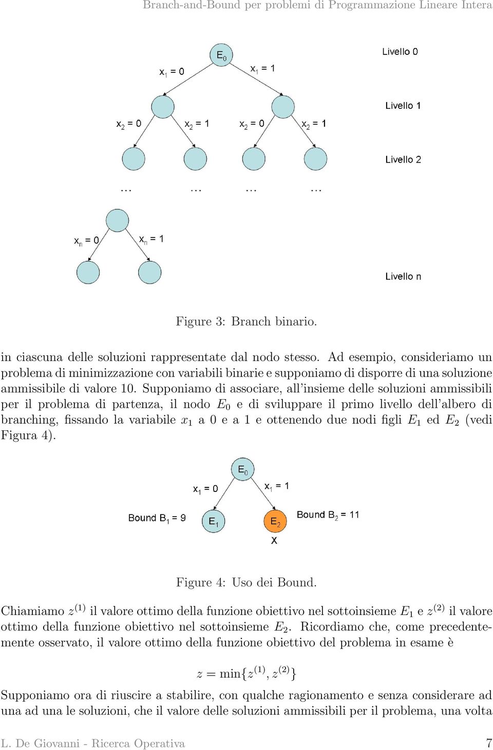 Supponiamo di associare, all insieme delle soluzioni ammissibili per il problema di partenza, il nodo E 0 e di sviluppare il primo livello dell albero di branching, fissando la variabile x 1 a 0 e a