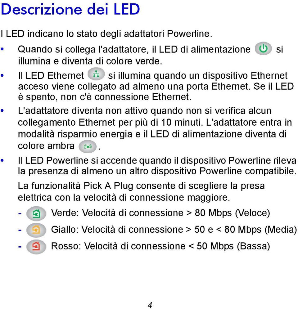 L'adattatore diventa non attivo quando non si verifica alcun collegamento Ethernet per più di 10 minuti.