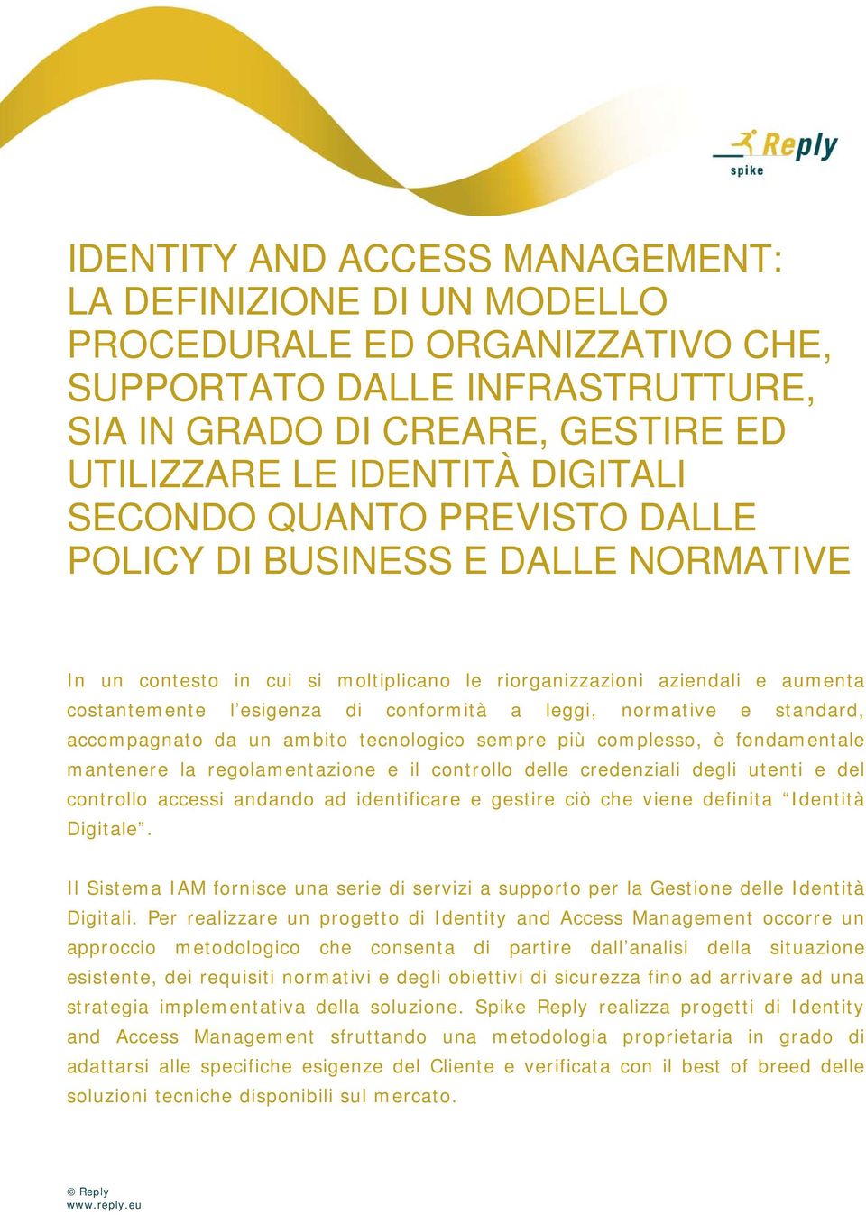 normative e standard, accompagnato da un ambito tecnologico sempre più complesso, è fondamentale mantenere la regolamentazione e il controllo delle credenziali degli utenti e del controllo accessi