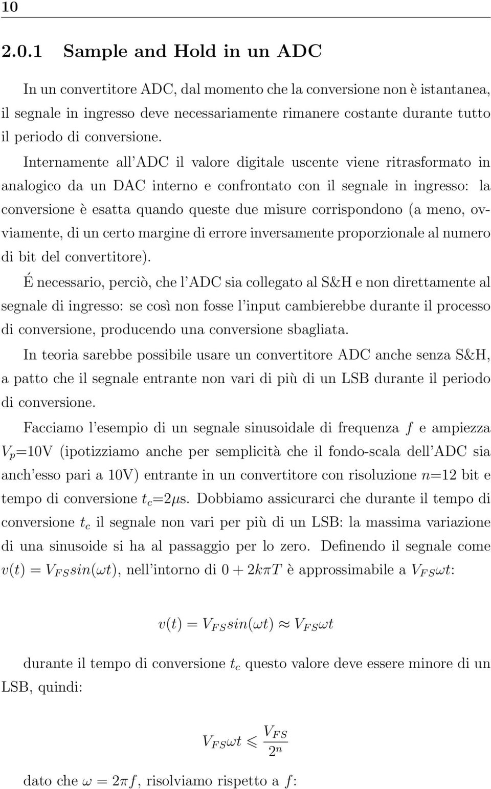 Internamente all ADC il valore digitale uscente viene ritrasformato in analogico da un DAC interno e confrontato con il segnale in ingresso: la conversione è esatta quando queste due misure