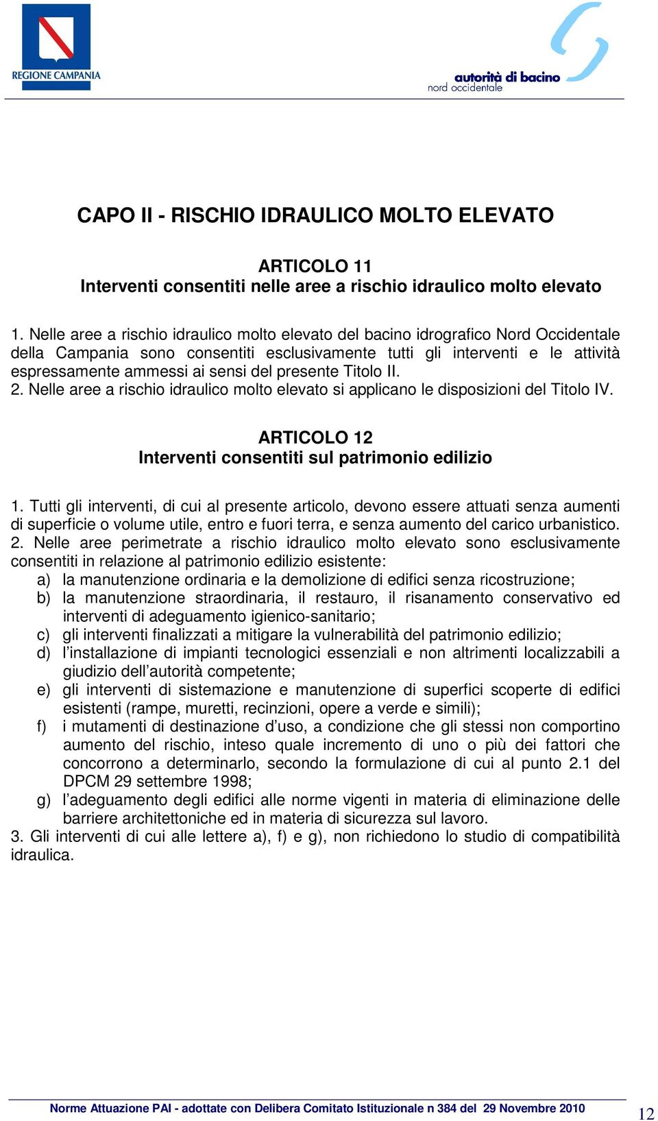 del presente Titolo II. 2. Nelle aree a rischio idraulico molto elevato si applicano le disposizioni del Titolo IV. ARTICOLO 12 Interventi consentiti sul patrimonio edilizio 1.