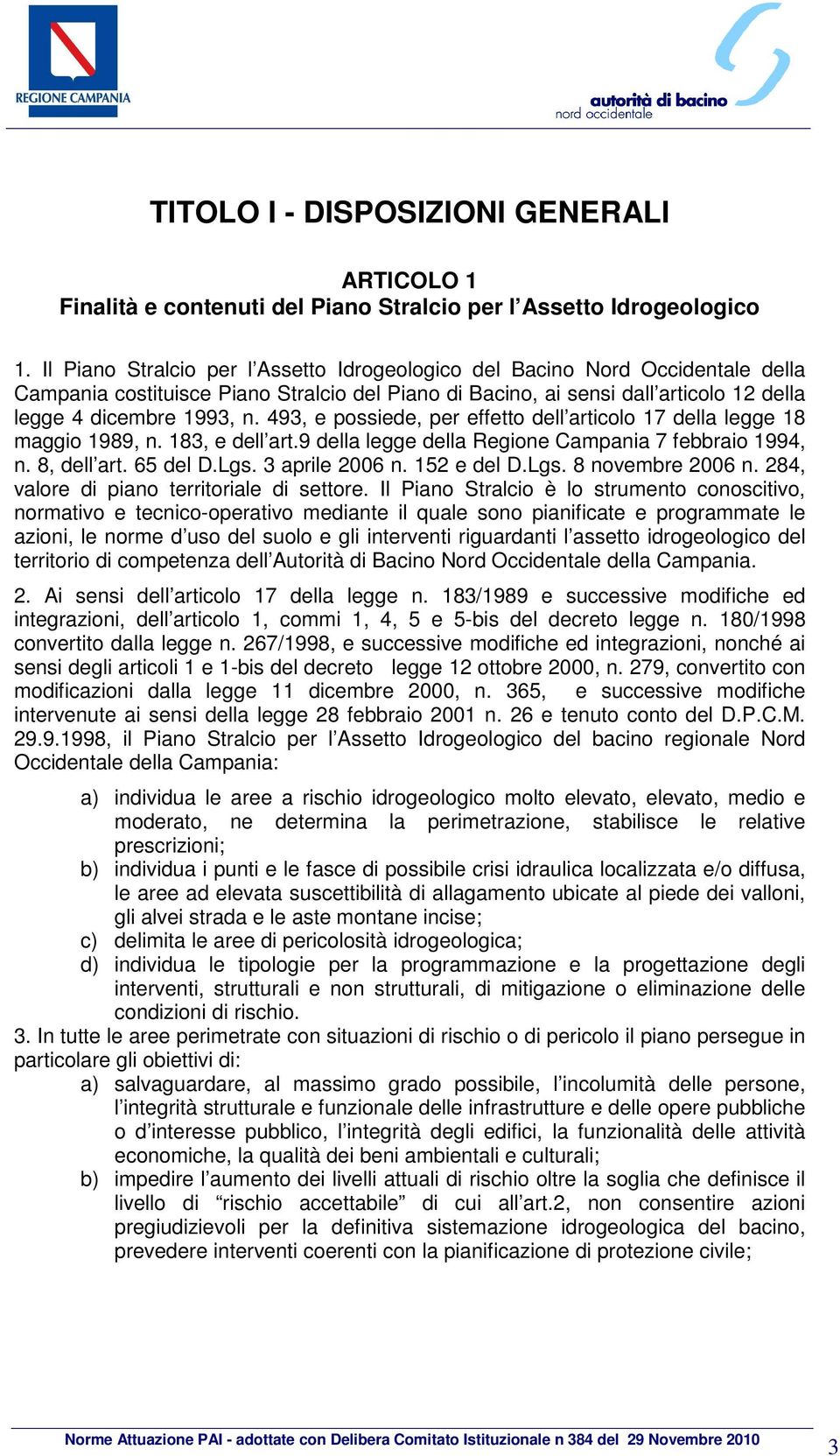 493, e possiede, per effetto dell articolo 17 della legge 18 maggio 1989, n. 183, e dell art.9 della legge della Regione Campania 7 febbraio 1994, n. 8, dell art. 65 del D.Lgs. 3 aprile 2006 n.