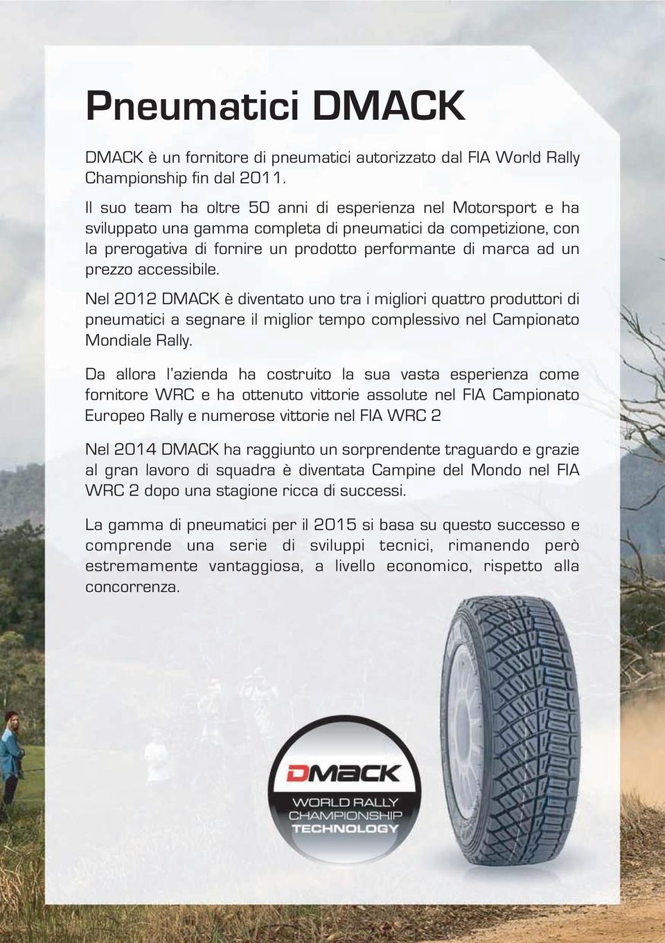 accessibile. Nel 2012 DMACK è diventato uno tra i migliori quattro produttori di pneumatici a segnare il miglior tempo complessivo nel Campionato Mondiale Rally.