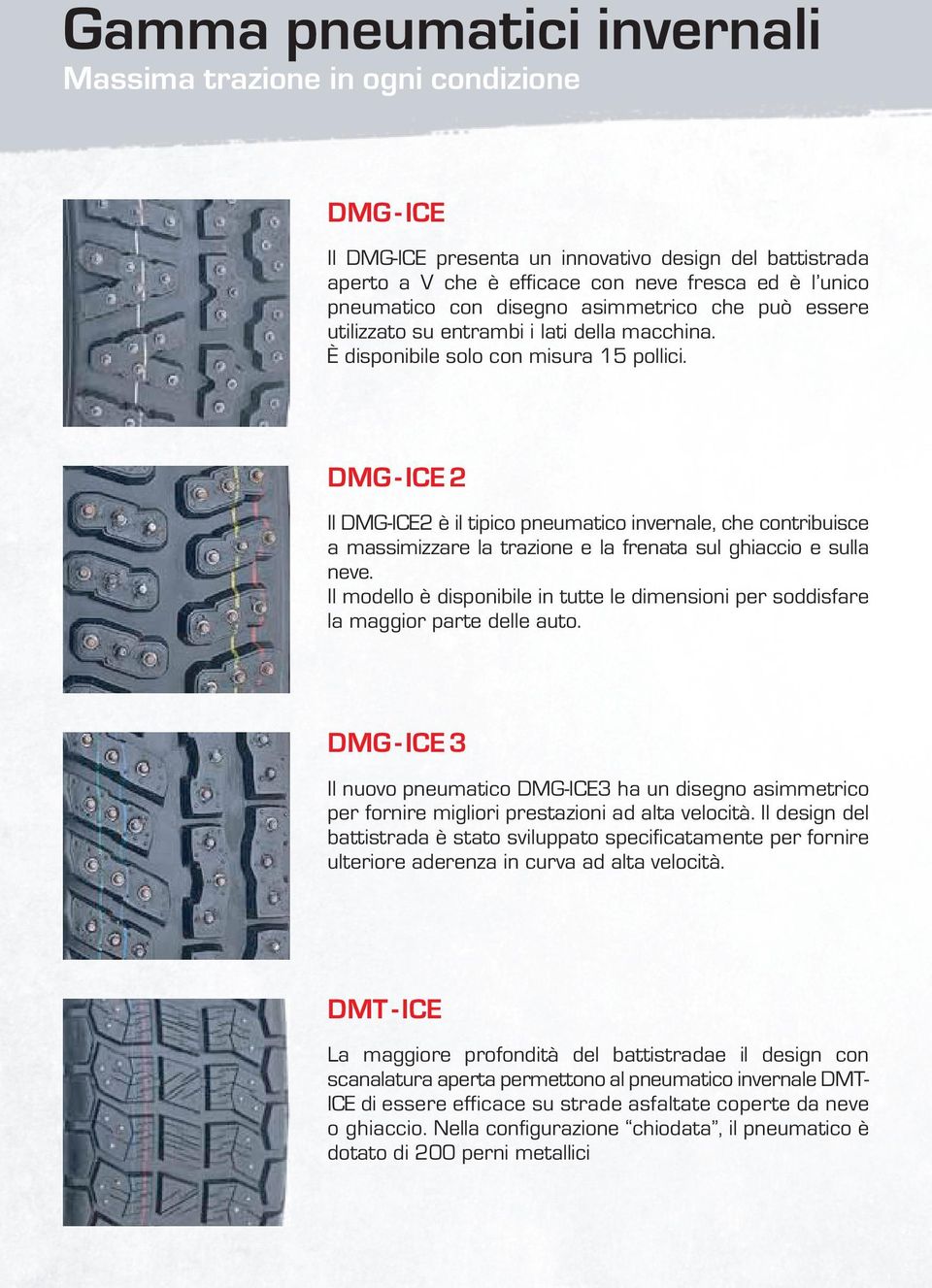 DMG - ICE 2 Il DMG-ICE2 è il tipico pneumatico invernale, che contribuisce a massimizzare la trazione e la frenata sul ghiaccio e sulla neve.