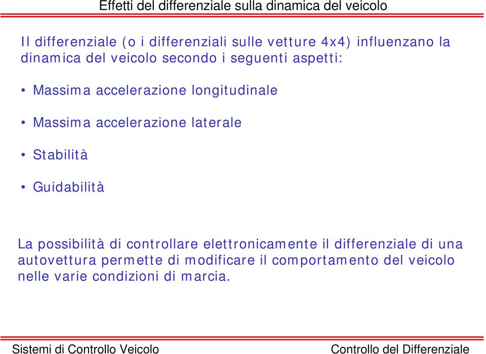 accelerazione laterale Stabilità Guidabilità La possibilità di controllare elettronicamente il