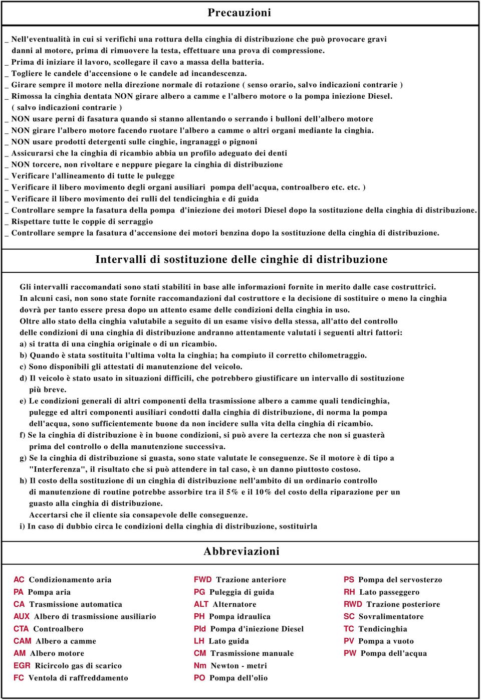 _ Girare sempre il motore nella direzione normale di rotazione ( senso orario, salvo indicazioni contrarie ) _ Rimossa la cinghia dentata NON girare albero a camme e l'albero motore o la pompa