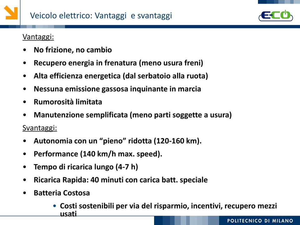 parti soggette a usura) Svantaggi: Autonomia con un pieno ridotta (120-160 km). Performance (140 km/h max. speed).