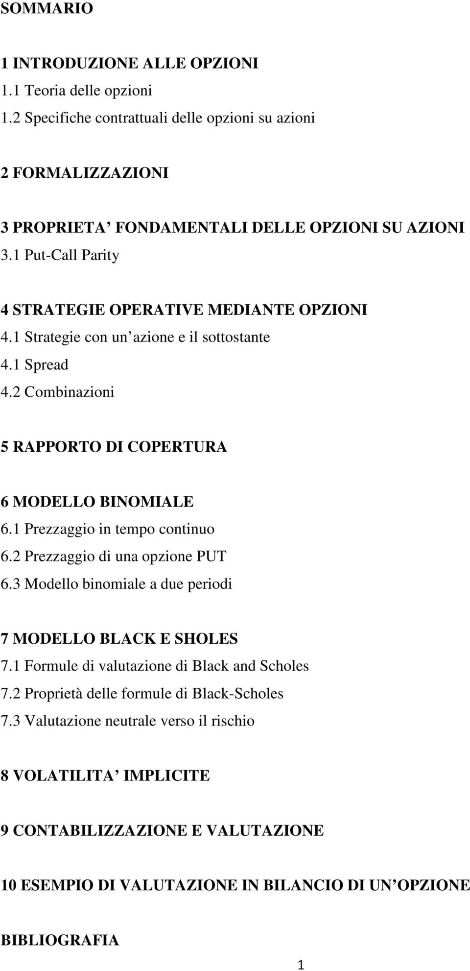 1 Prezzaggio in tempo continuo 6.2 Prezzaggio di una opzione PUT 6.3 Modello binomiale a due periodi 7 MODELLO BLACK E SHOLES 7.1 Formule di valutazione di Black and Scholes 7.