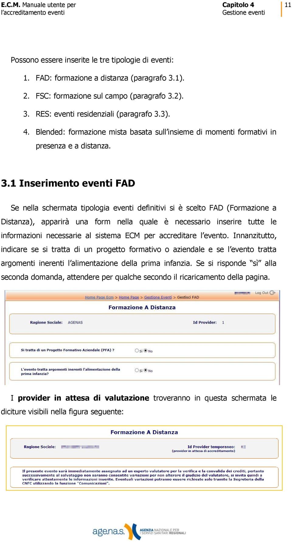 1 Inserimento eventi FAD Se nella schermata tipologia eventi definitivi si è scelto FAD (Formazione a Distanza), apparirà una form nella quale è necessario inserire tutte le informazioni necessarie