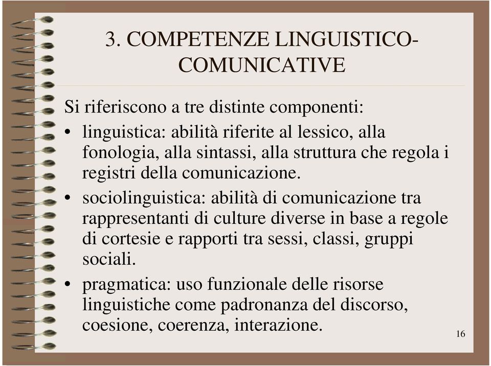 sociolinguistica: abilità di comunicazione tra rappresentanti di culture diverse in base a regole di cortesie e rapporti