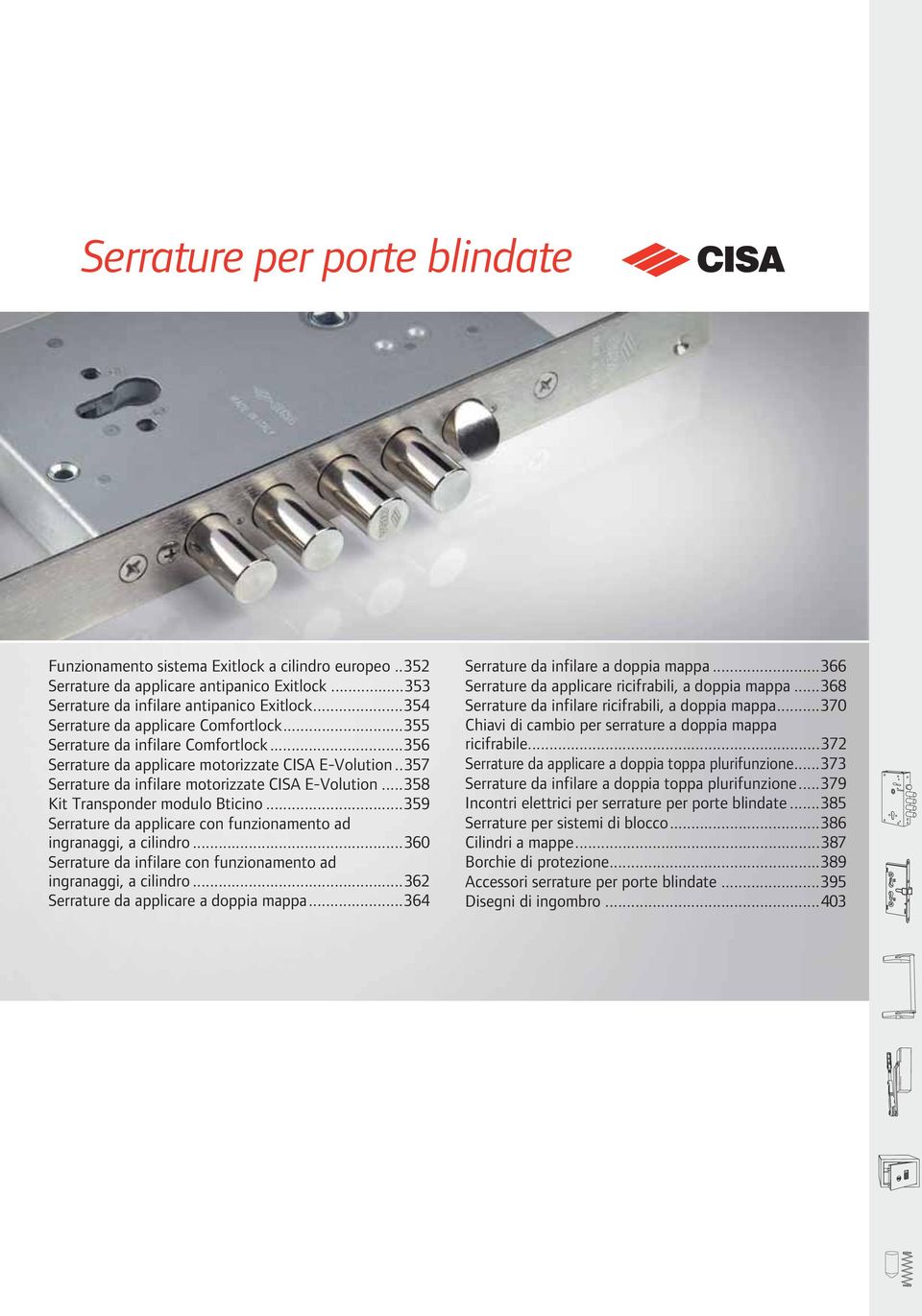 .. Kit Transponder modulo Bticino...9 Serrature da applicare con funzionamento ad ingranaggi, a cilindro...360 Serrature da infilare con funzionamento ad ingranaggi, a cilindro.