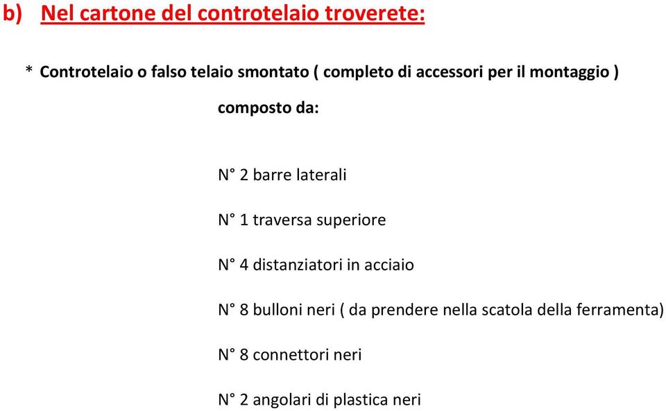 laterali N 1 traversa superiore N 4 distanziatori in acciaio N 8 bulloni neri (