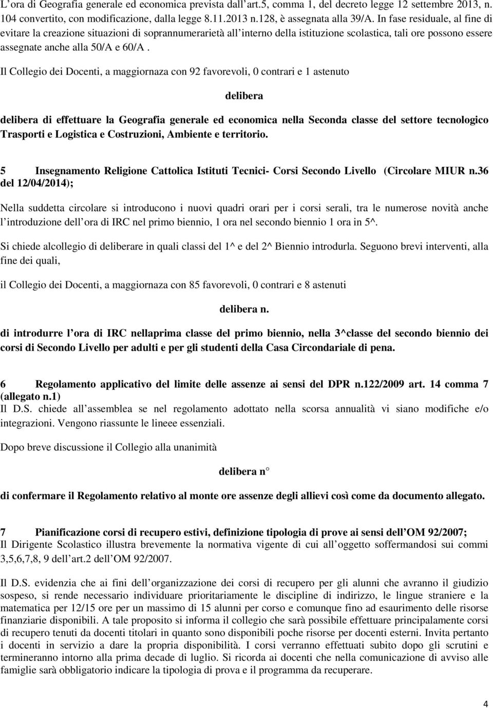 Il Collegio dei Docenti, a maggiornaza con 92 favorevoli, 0 contrari e 1 astenuto delibera delibera di effettuare la Geografia generale ed economica nella Seconda classe del settore tecnologico