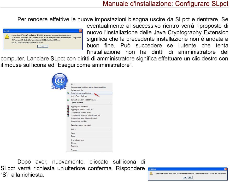 andata a buon fine. Può succedere se l'utente che tenta l'installazione non ha diritti di amministratore del computer.