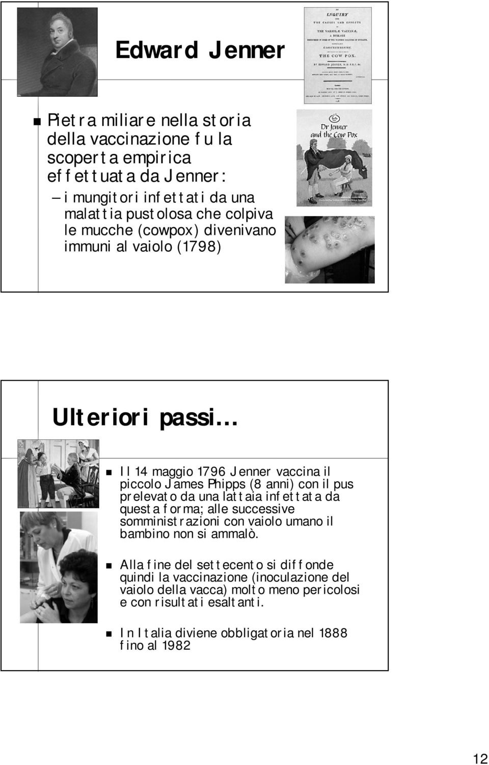 prelevato da una lattaia infettata da questa forma; alle successive somministrazioni con vaiolo umano il bambino non si ammalò.