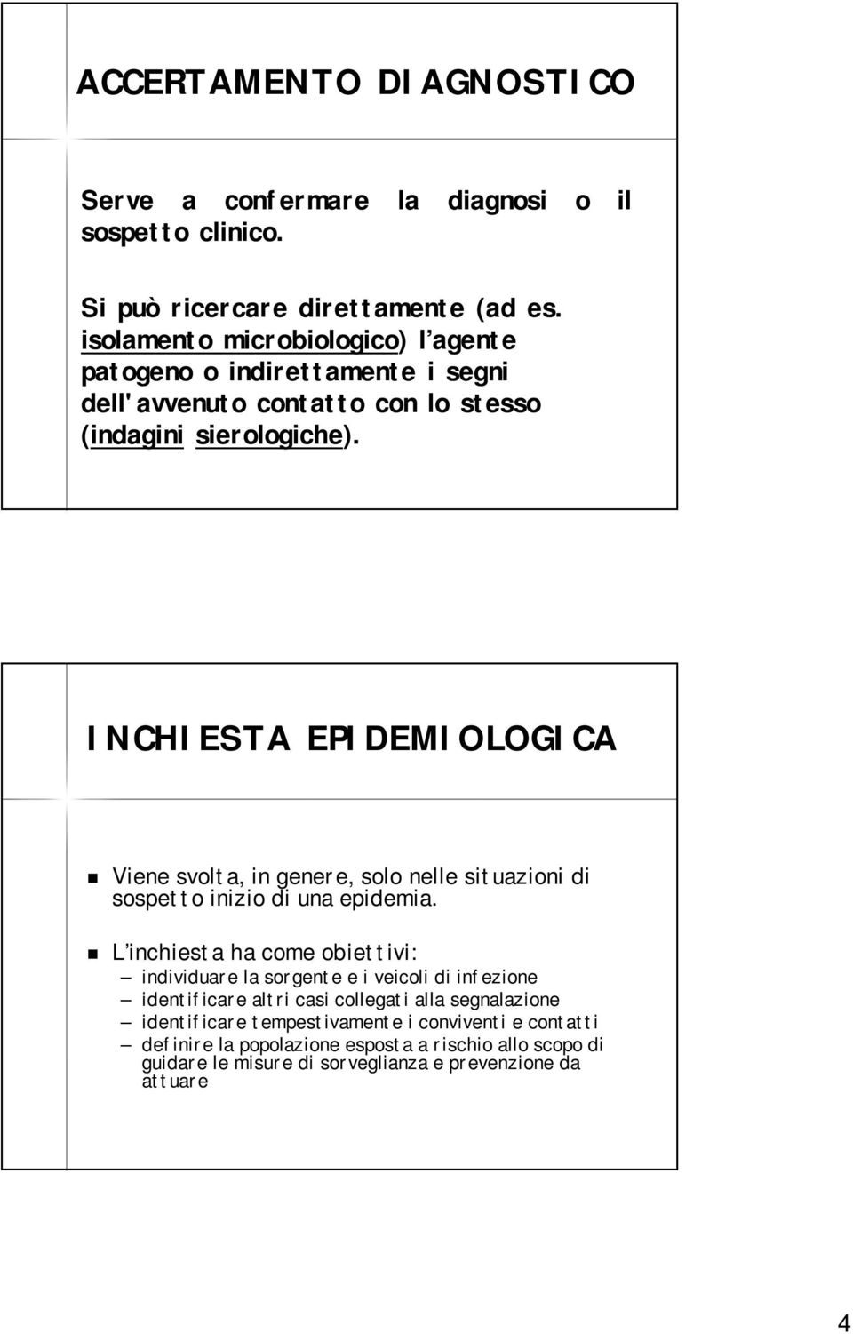 INCHIESTA EPIDEMIOLOGICA Viene svolta, in genere, solo nelle situazioni di sospetto inizio di una epidemia.