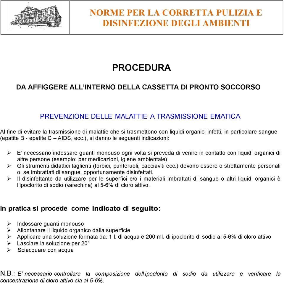 ), si danno le seguenti indicazioni: Ø E necessario indossare guanti monouso ogni volta si preveda di venire in contatto con liquidi organici di altre persone (esempio: per medicazioni, igiene