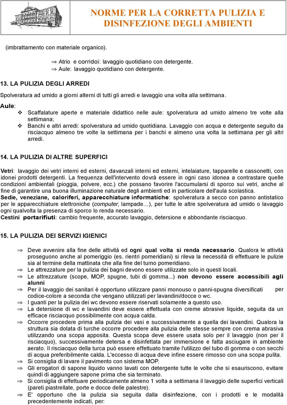 Aule: v Scaffalature aperte e materiale didattico nelle aule: spolveratura ad umido almeno tre volte alla settimana; v Banchi e altri arredi: spolveratura ad umido quotidiana.