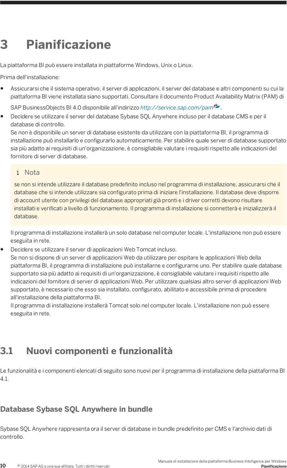 Consultare il documento Product Availability Matrix (PAM) di SAP BusinessObjects BI 4.0 disponibile all'indirizzo http://service.sap.com/pam.