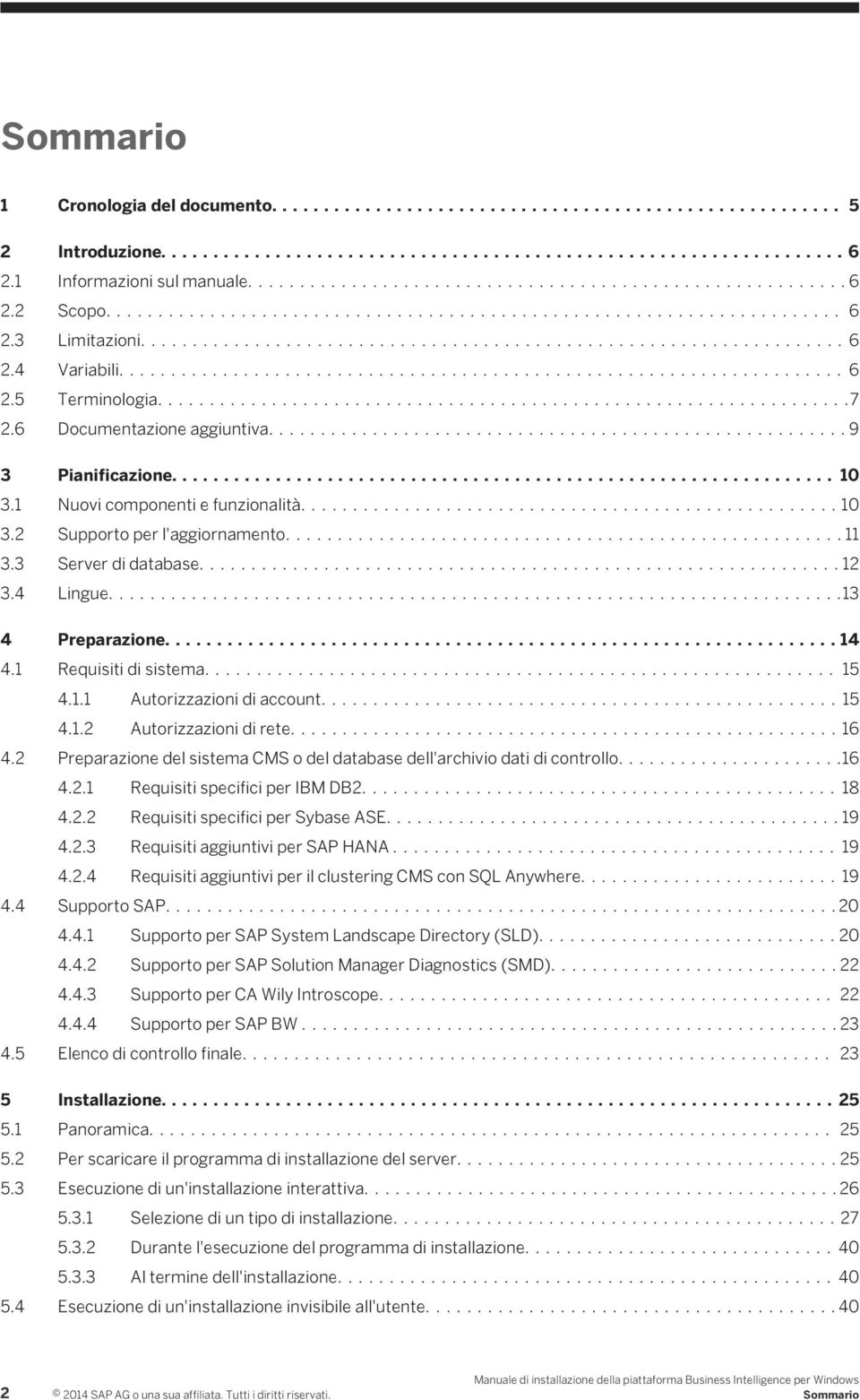 ...14 4.1 Requisiti di sistema.... 15 4.1.1 Autorizzazioni di account....15 4.1.2 Autorizzazioni di rete....16 4.2 Preparazione del sistema CMS o del database dell'archivio dati di controllo....16 4.2.1 Requisiti specifici per IBM DB2.