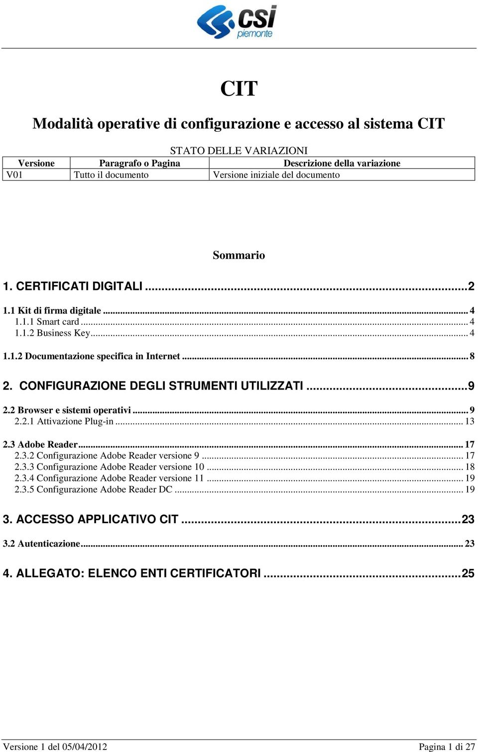 CONFIGURAZIONE DEGLI STRUMENTI UTILIZZATI... 9 2.2 Browser e sistemi operativi... 9 2.2.1 Attivazione Plug-in... 13 2.3 Adobe Reader... 17 2.3.2 Configurazione Adobe Reader versione 9... 17 2.3.3 Configurazione Adobe Reader versione 10.