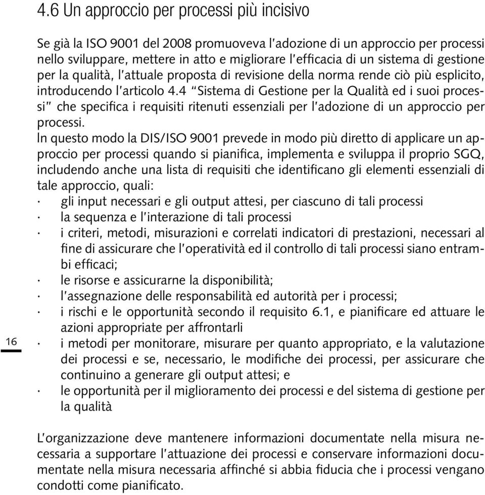 4 Sistema di Gestione per la Qualità ed i suoi processi che specifica i requisiti ritenuti essenziali per l adozione di un approccio per processi.