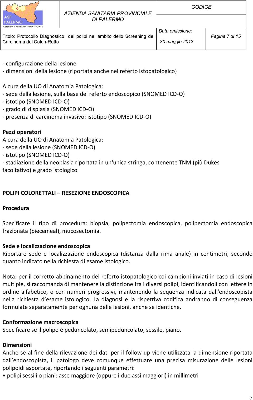 Patologica: - sede della lesione (SNOMED ICD-O) - istotipo (SNOMED ICD-O) - stadiazione della neoplasia riportata in un'unica stringa, contenente TNM (più Dukes facoltativo) e grado istologico POLIPI