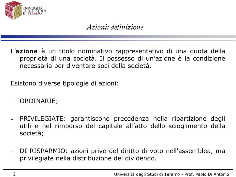 Esistono diverse tipologie di azioni: ORDINARIE; PRIVILEGIATE: garantiscono precedenza nella ripartizione degli utili e nel