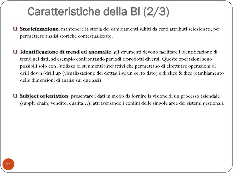 Queste operazioni sono possibili solo con l'utilizzo di strumenti interattivi che permettano di effettuare operazioni di drill down/drill up (visualizzazione dei dettagli su un certo dato) e di