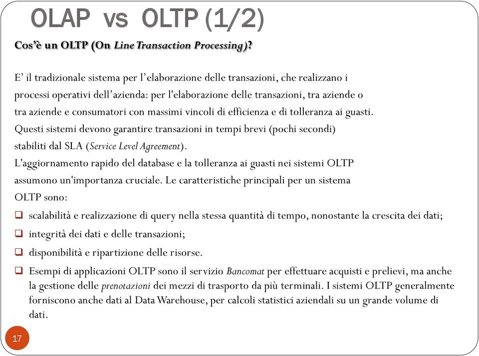 massimi vincoli di efficienza e di tolleranza ai guasti. Questi sistemi devono garantire transazioni in tempi brevi (pochi secondi) stabiliti dal SLA (Service Level Agreement).