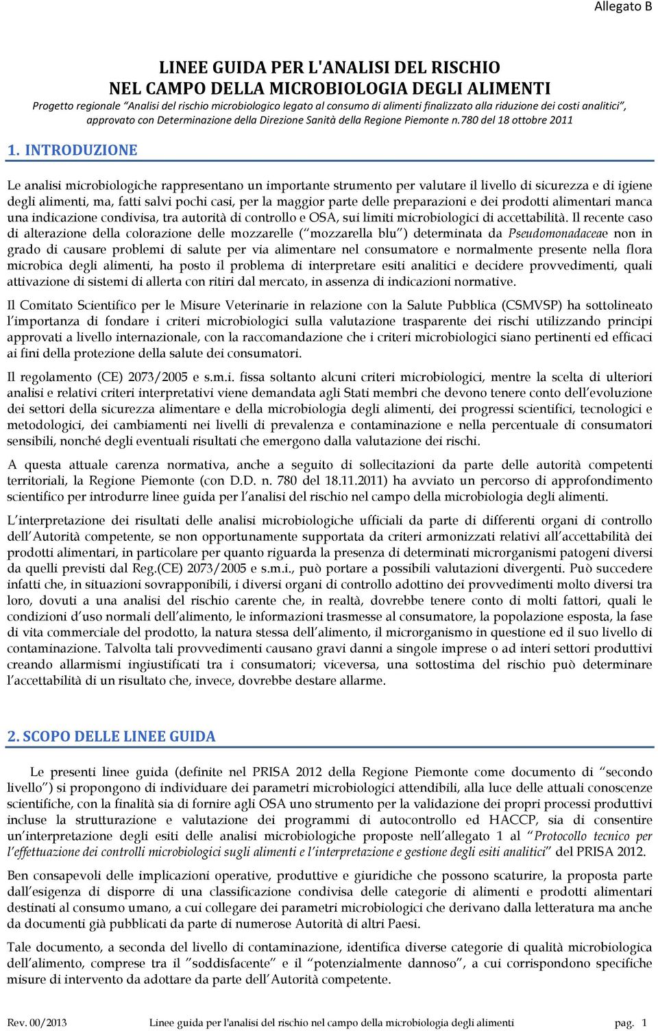 INTRODUZIONE Le analisi microbiologiche rappresentano un importante strumento per valutare il livello di sicurezza e di igiene degli alimenti, ma, fatti salvi pochi casi, per la maggior parte delle