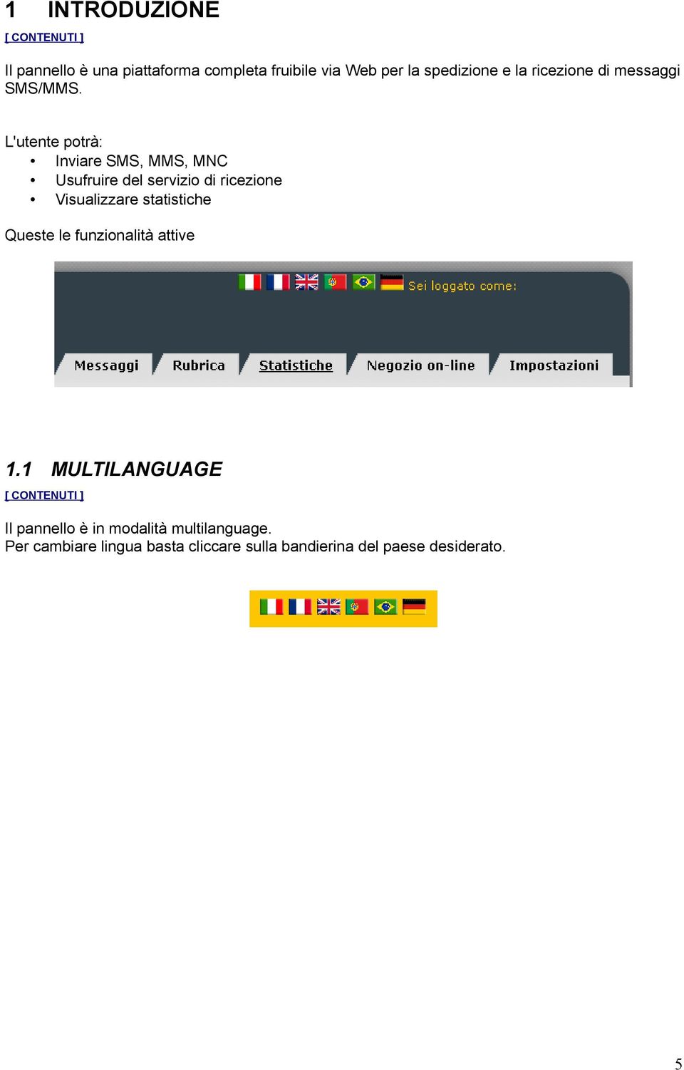 L'utente potrà: Inviare SMS, MMS, MNC Usufruire del servizio di ricezione Visualizzare