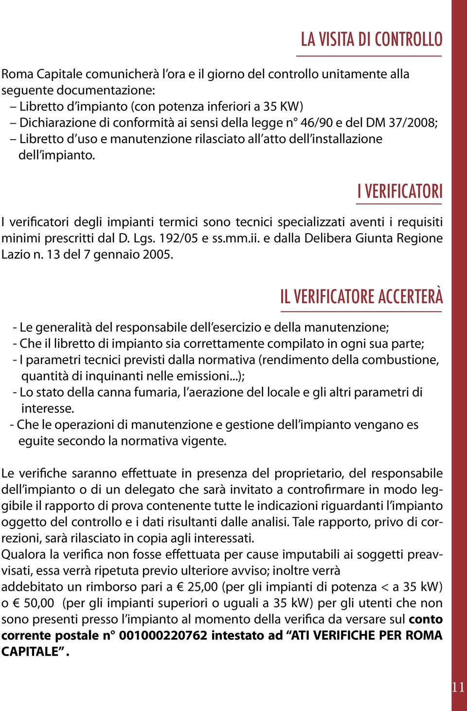 I VERIFICATORI I verificatori degli impianti termici sono tecnici specializzati aventi i requisiti minimi prescritti dal D. Lgs. 192/05 e ss.mm.ii. e dalla Delibera Giunta Regione Lazio n.