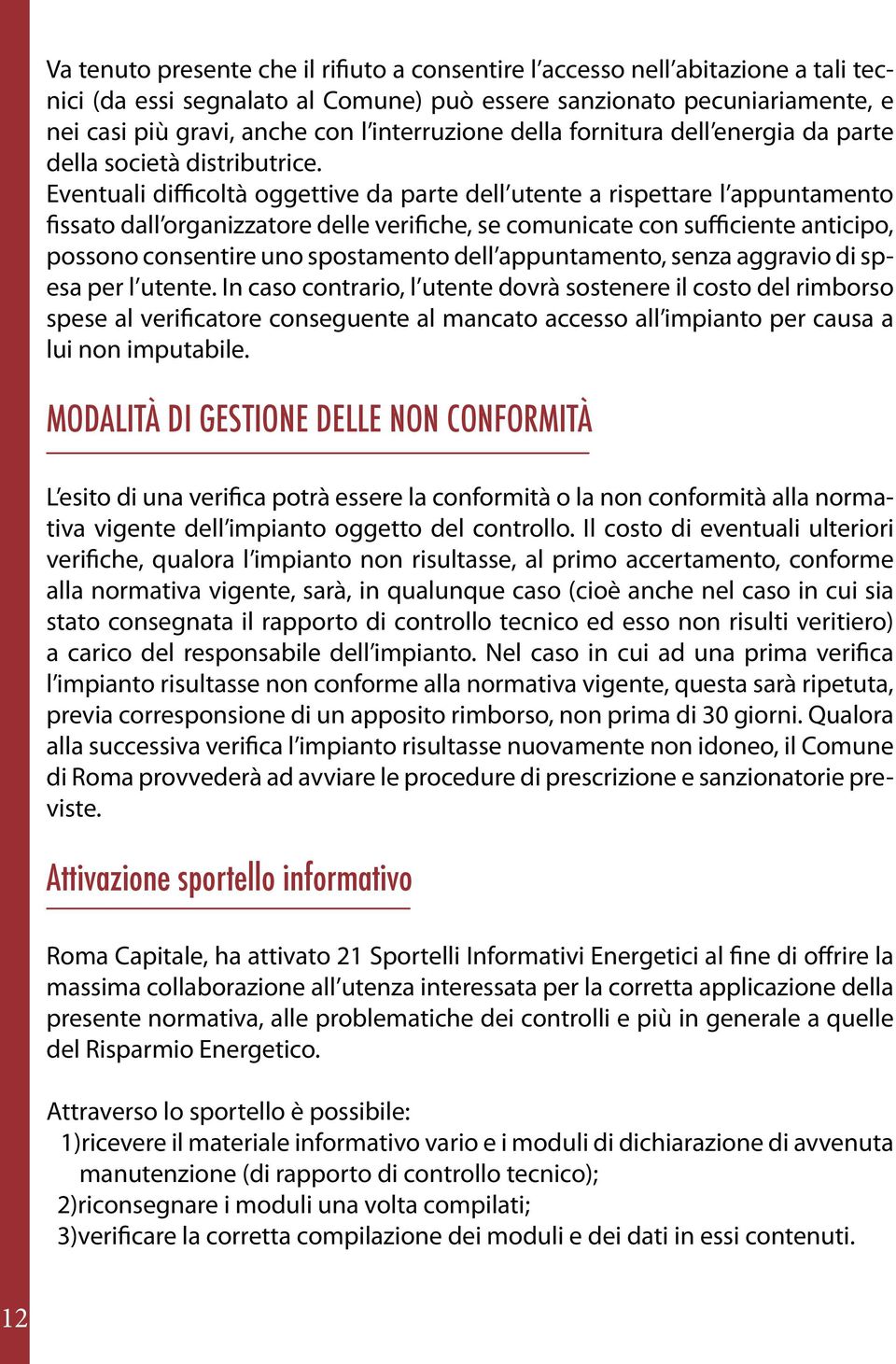 Eventuali difficoltà oggettive da parte dell utente a rispettare l appuntamento fissato dall organizzatore delle verifiche, se comunicate con sufficiente anticipo, possono consentire uno spostamento