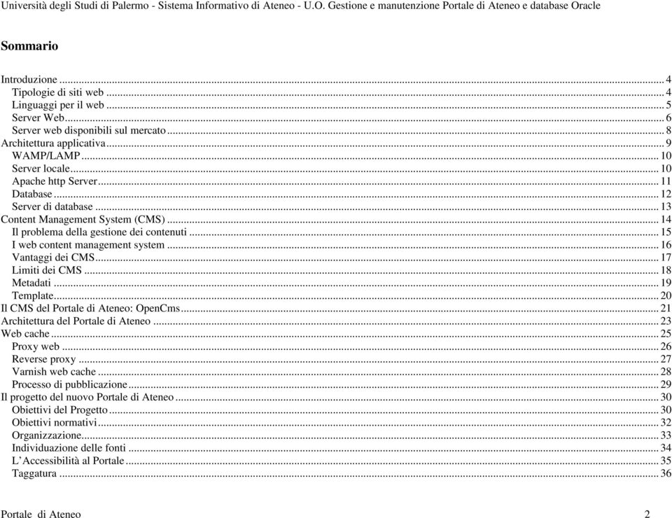 .. 16 Vantaggi dei CMS... 17 Limiti dei CMS... 18 Metadati... 19 Template... 20 Il CMS del Portale di Ateneo: OpenCms... 21 Architettura del Portale di Ateneo... 23 Web cache... 25 Proxy web.