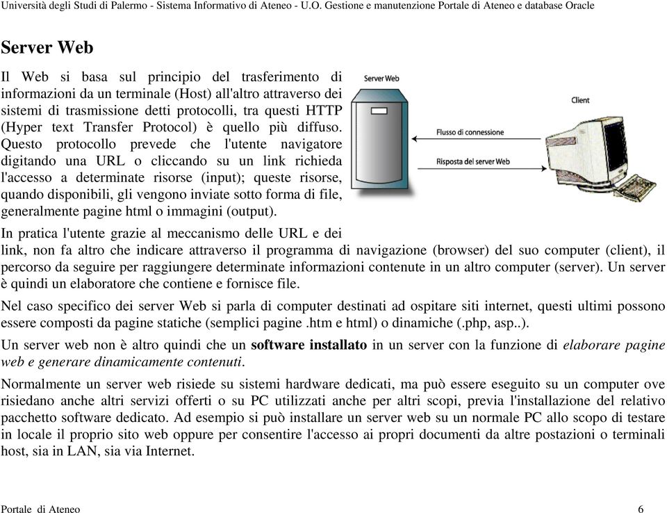 Questo protocollo prevede che l'utente navigatore digitando una URL o cliccando su un link richieda l'accesso a determinate risorse (input); queste risorse, quando disponibili, gli vengono inviate