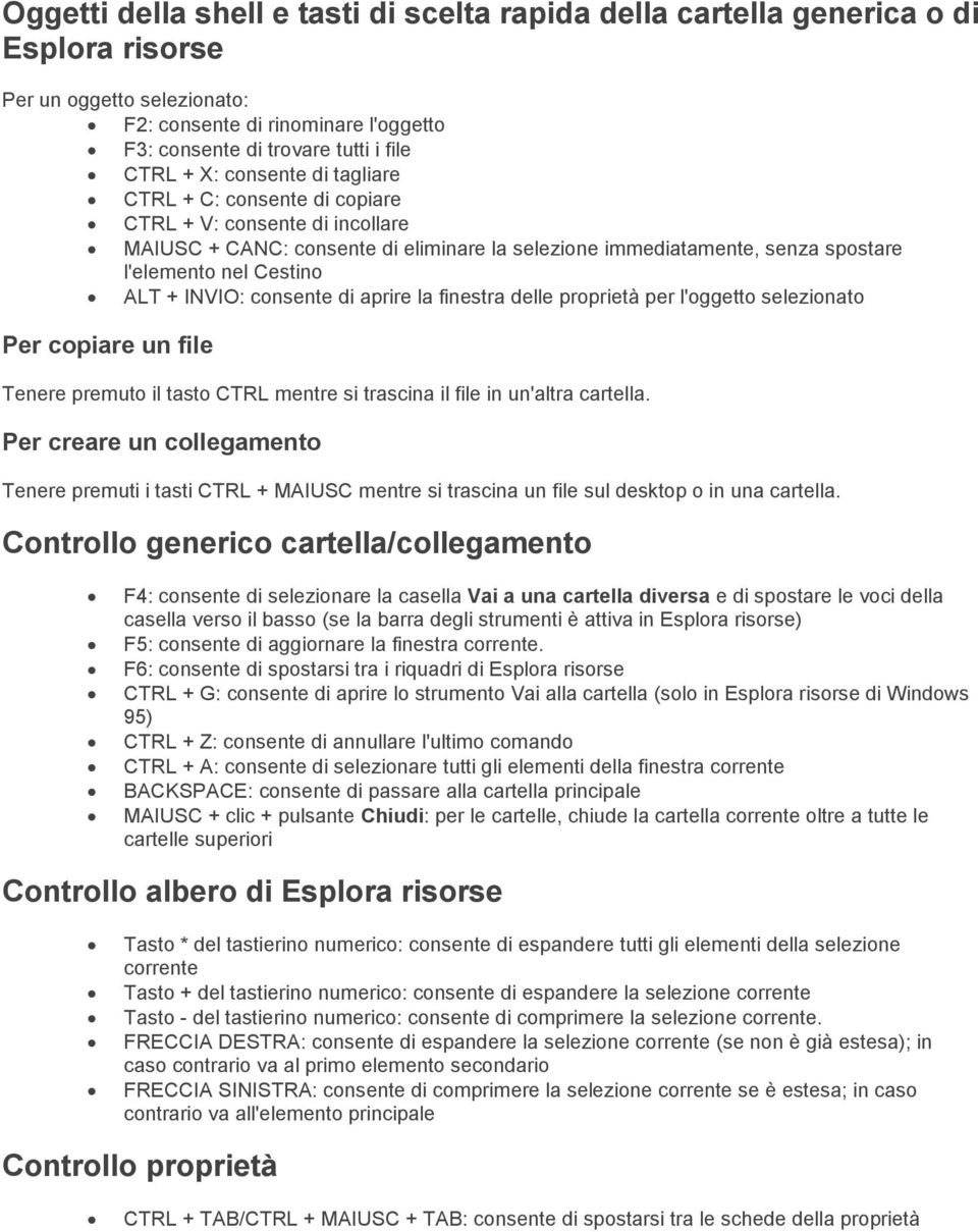 INVIO: consente di aprire la finestra delle proprietà per l'oggetto selezionato Per copiare un file Tenere premuto il tasto CTRL mentre si trascina il file in un'altra cartella.