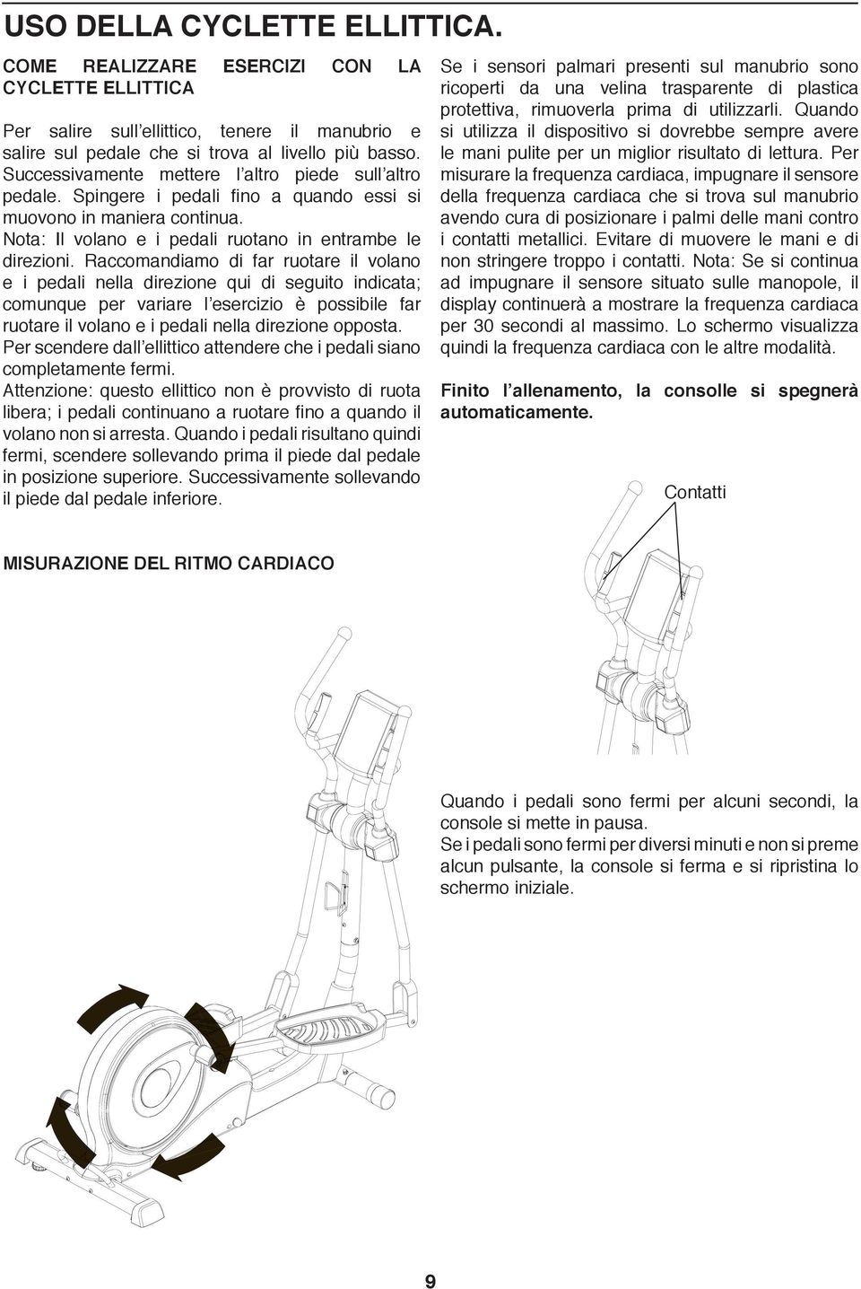 Raccomandiamo di far ruotare il volano e i pedali nella direzione qui di seguito indicata; comunque per variare l esercizio è possibile far ruotare il volano e i pedali nella direzione opposta.