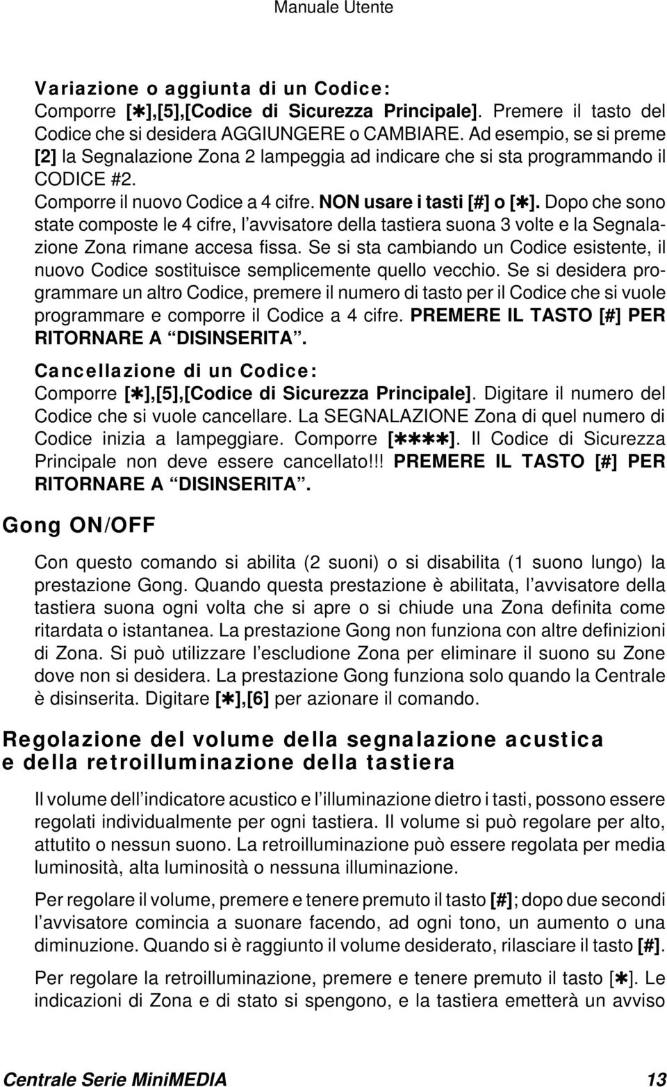 Dopo che sono state composte le 4 cifre, l avvisatore della tastiera suona 3 volte e la Segnalazione Zona rimane accesa fissa.