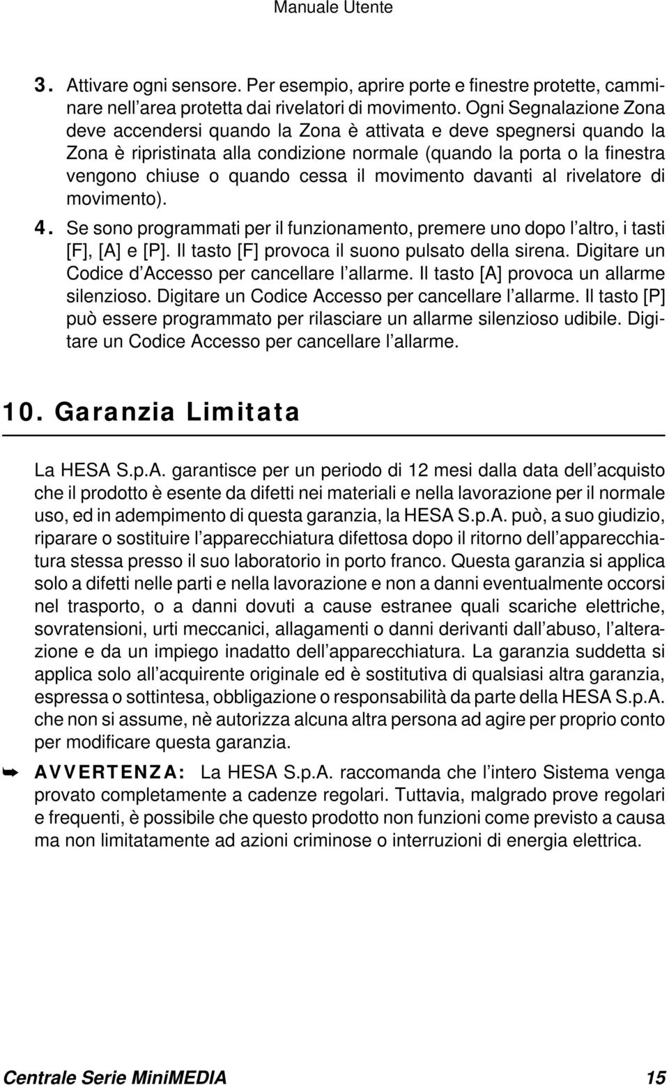 movimento davanti al rivelatore di movimento). 4. Se sono programmati per il funzionamento, premere uno dopo l altro, i tasti [F], [A] e [P]. Il tasto [F] provoca il suono pulsato della sirena.