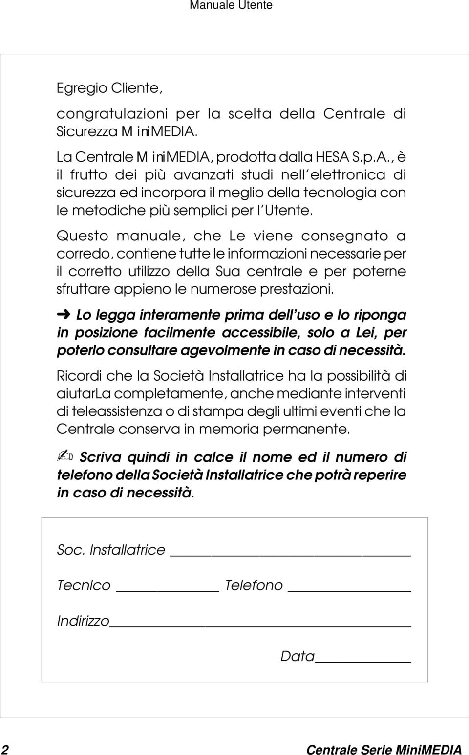 Questo manuale, che Le viene consegnato a corredo, contiene tutte le informazioni necessarie per il corretto utilizzo della Sua centrale e per poterne sfruttare appieno le numerose prestazioni.