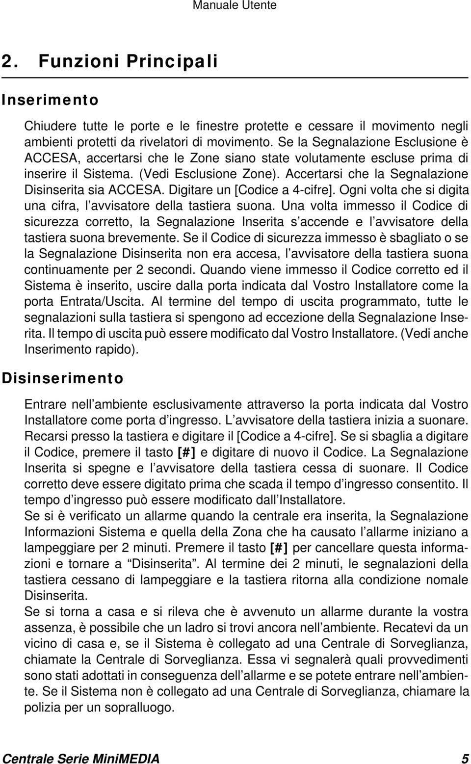 Accertarsi che la Segnalazione Disinserita sia ACCESA. Digitare un [Codice a 4-cifre]. Ogni volta che si digita una cifra, l avvisatore della tastiera suona.