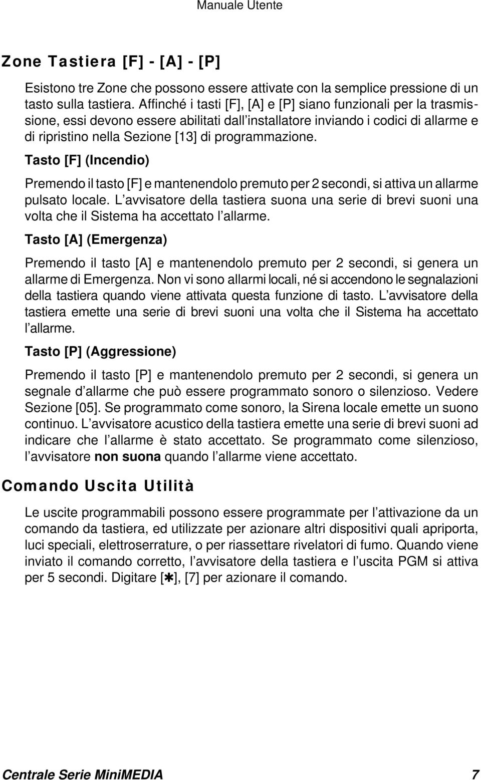 Tasto [F] (Incendio) Premendo il tasto [F] e mantenendolo premuto per 2 secondi, si attiva un allarme pulsato locale.