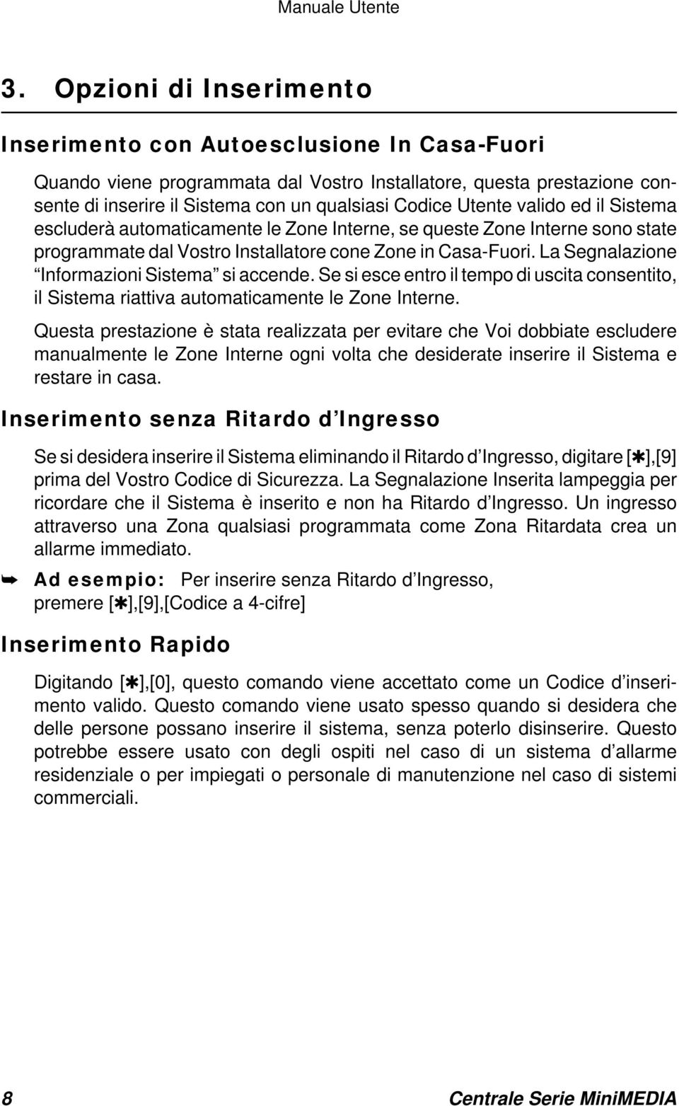 La Segnalazione Informazioni Sistema si accende. Se si esce entro il tempo di uscita consentito, il Sistema riattiva automaticamente le Zone Interne.