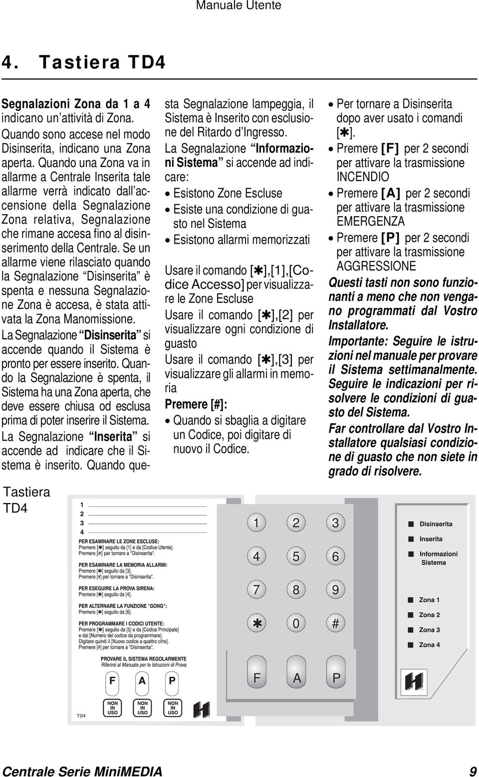 Se un allarme viene rilasciato quando la Segnalazione Disinserita è spenta e nessuna Segnalazione Zona è accesa, è stata attivata la Zona Manomissione.