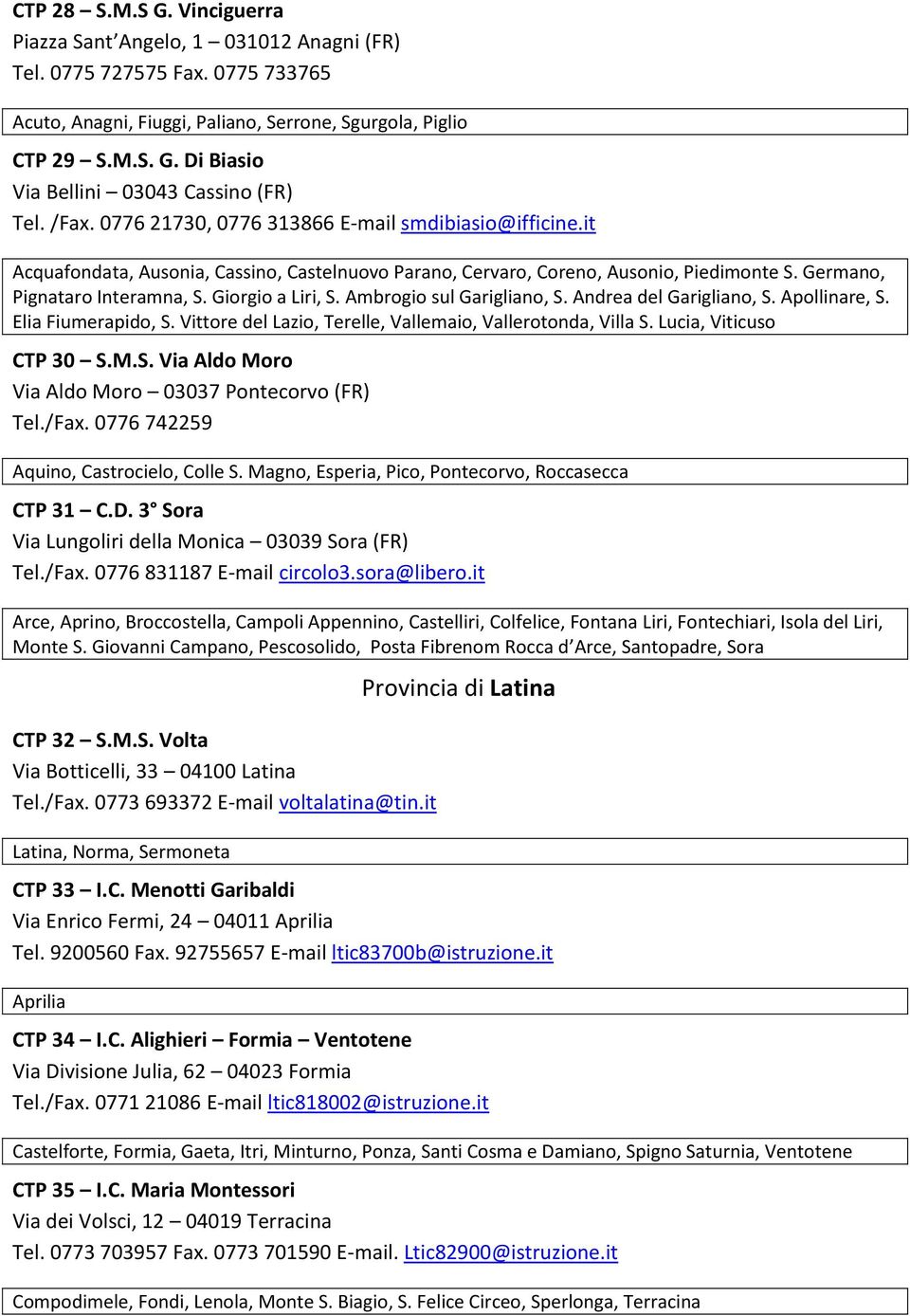 Giorgio a Liri, S. Ambrogio sul Garigliano, S. Andrea del Garigliano, S. Apollinare, S. Elia Fiumerapido, S. Vittore del Lazio, Terelle, Vallemaio, Vallerotonda, Villa S. Lucia, Viticuso CTP 30 S.M.S. Via Aldo Moro Via Aldo Moro 03037 Pontecorvo (FR) Tel.