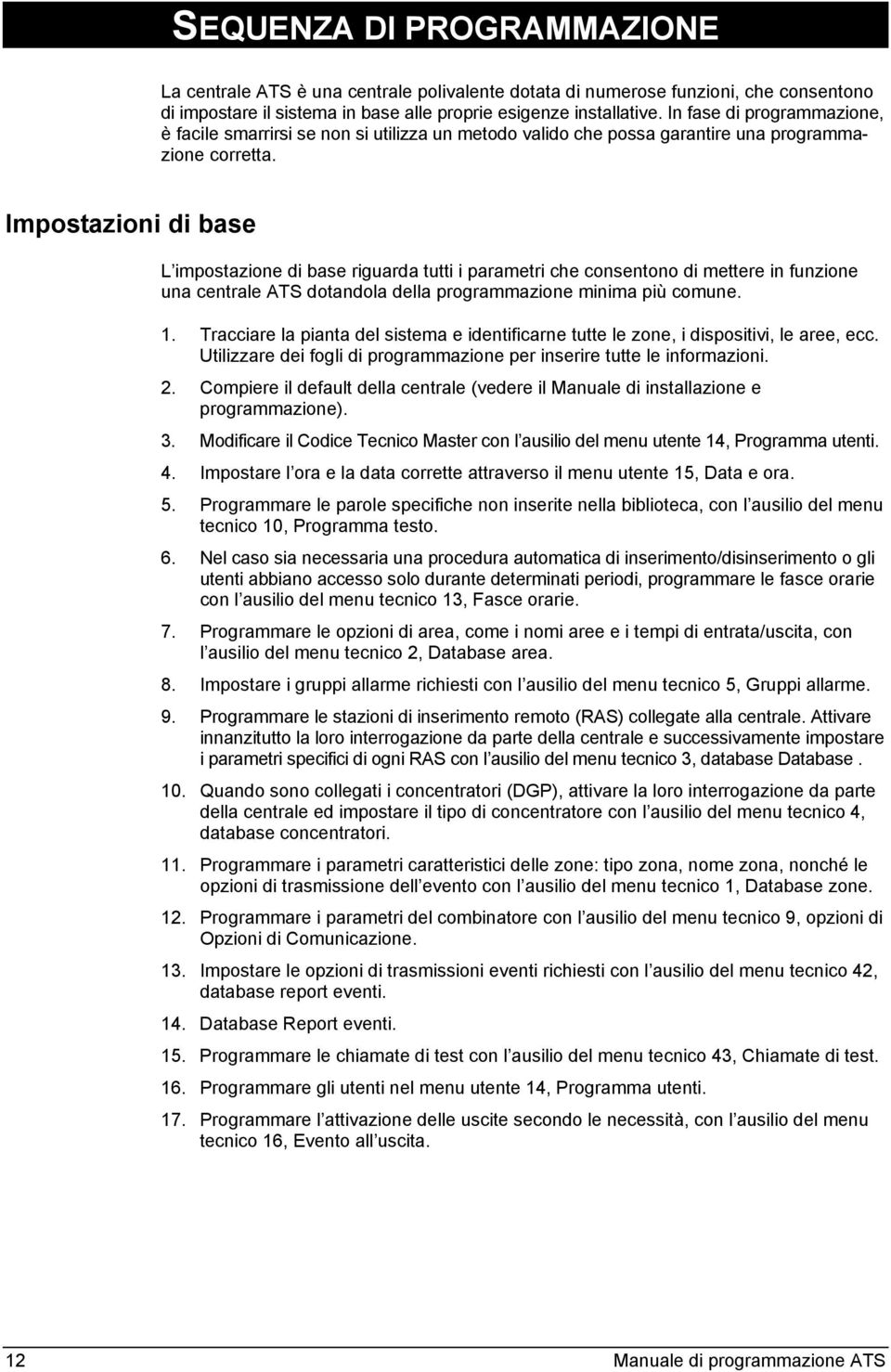 Impostazioni di base L impostazione di base riguarda tutti i parametri che consentono di mettere in funzione una centrale ATS dotandola della programmazione minima più comune. 1.