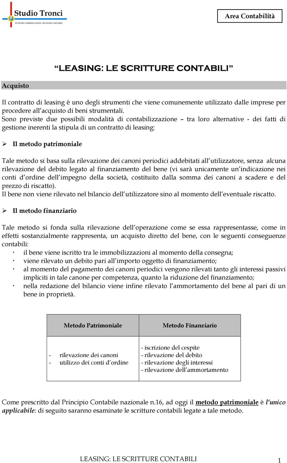 rilevazione dei canoni periodici addebitati all utilizzatore, senza alcuna rilevazione del debito legato al finanziamento del bene (vi sarà unicamente un indicazione nei conti d ordine dell impegno